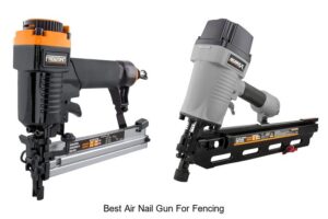 Top 15 Best Air Nail Gun for Fencing You Must See Today