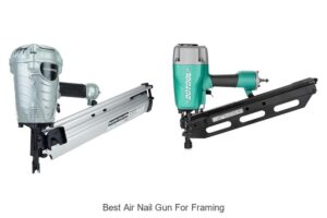 Top 15 Best Air Nail Gun For Framing You Must See Now