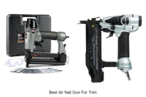 Top 15 Best Air Nail Gun For Trim You Can’t Miss
