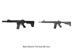 Top 15 Best Electric Full Auto BB Gun You Must See Now