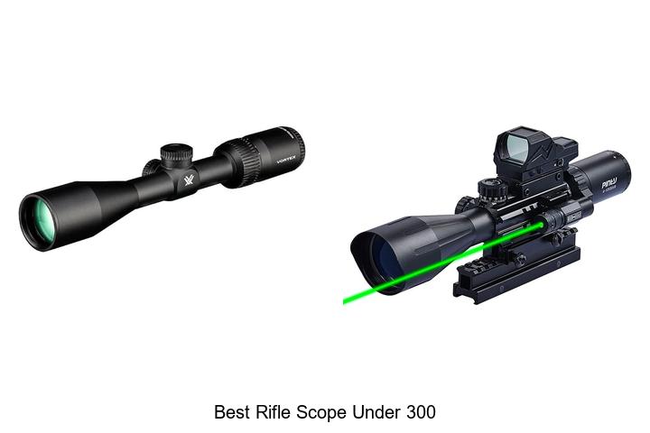 Top 12 Best Rifle Scope Under 300 You Can’t Miss!