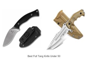 Top 12 Best Full Tang Knife Under 50 That Will Blow You Away